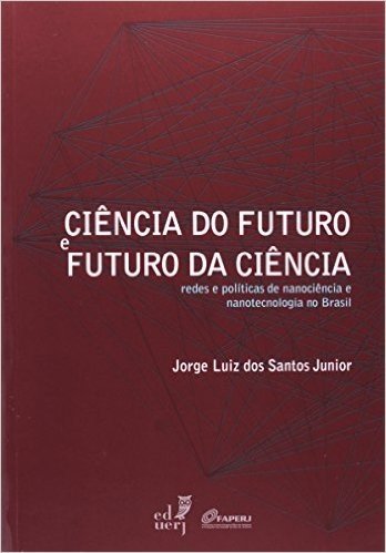 Ciência Do Futuro E Futuro Da Ciência. Redes E Políticas De Nanociência E Nanotecnologia No Brasil