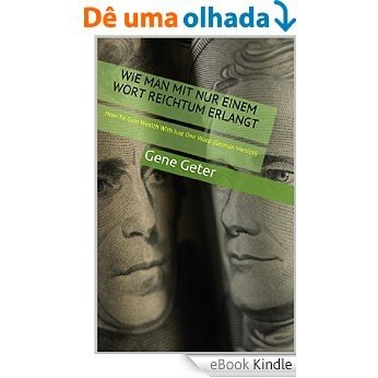Wie Man Mit Nur Einem Wort Reichtum Erlangt (How To Gain Wealth With Just One Word) (German Edition) [eBook Kindle]