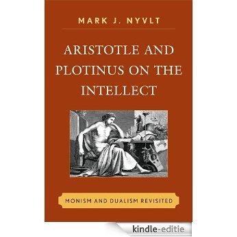 Aristotle and Plotinus on the Intellect: Monism and Dualism Revisited [Kindle-editie]