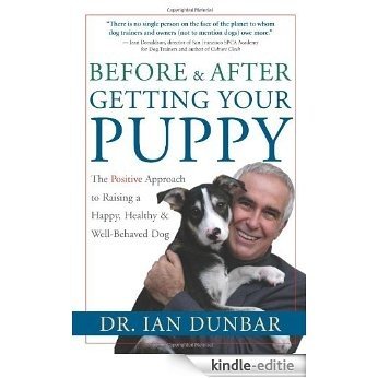 BEFORE and AFTER GETTING YOUR PUPPY: The Positive Approach to Raising a Happy, Healthy, and Well-Behaved Dog [Kindle-editie]