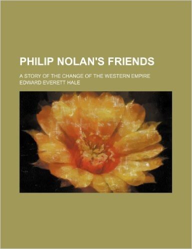 Philip Nolan's Friends; A Story of the Change of the Western Empire