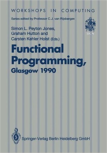 Functional Programming, Glasgow 1990: Proceedings of the 1990 Glasgow Workshop on Functional Programming 13 15 August 1990, Ullapool, Scotland