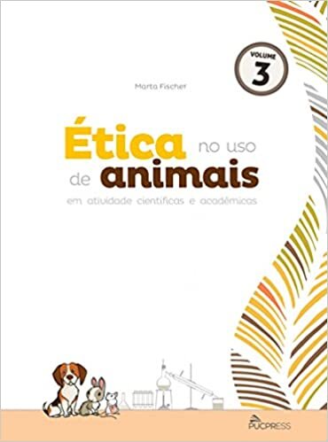 Ética no uso de Animais: em Atividade Científicas e Acadêmicas (Volume 3)
