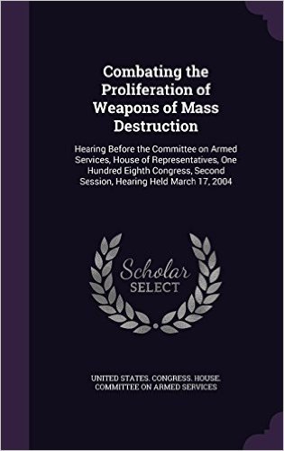 Combating the Proliferation of Weapons of Mass Destruction: Hearing Before the Committee on Armed Services, House of Representatives, One Hundred ... Second Session, Hearing Held March 17, 2004