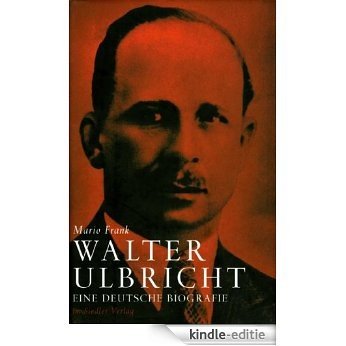 Walter Ulbricht: Eine deutsche Biografie (German Edition) [Kindle-editie]