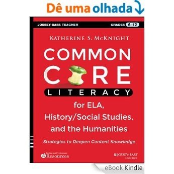 Common Core Literacy for ELA, History/Social Studies, and the Humanities: Strategies to Deepen Content Knowledge (Grades 6-12) [eBook Kindle]