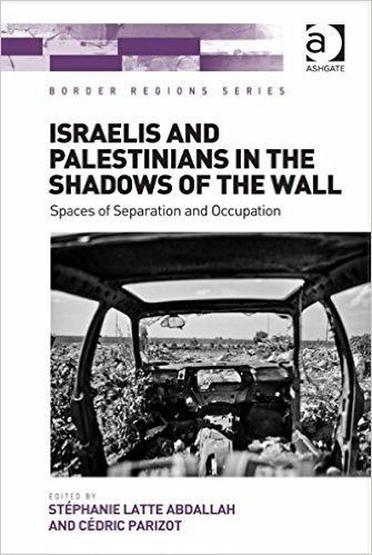 Israelis and Palestinians in the Shadows of the Wall: Spaces of Separation and Occupation (Border Regions Series)