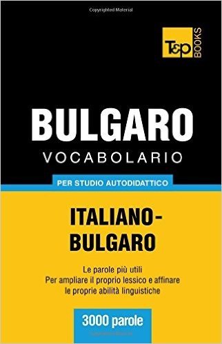 Vocabolario Italiano-Bulgaro Per Studio Autodidattico - 3000 Parole