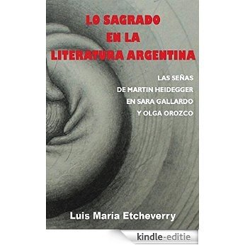Lo sagrado en la literatura argentina.: Las señas de Martin Heidegger en Olga Orozco y Sara Gallardo. (Spanish Edition) [Kindle-editie]