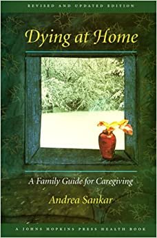 Dying at Home: A Family Guide for Caregiving (Johns Hopkins Health Book)
