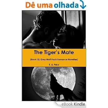 The Tiger's Mate: (Book 12, Grey Wolf Pack Romance Novellas) (English Edition) [eBook Kindle]