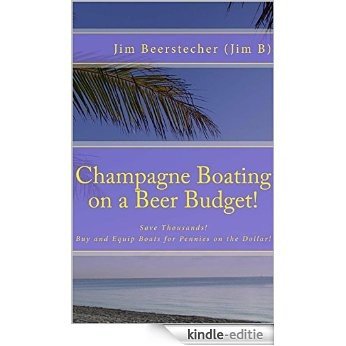 Champagne Boating on a Beer Budget, Buying Boats for Pennies on the Dollar! (English Edition) [Kindle-editie]