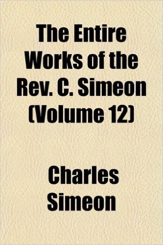 The Entire Works of the REV. C. Simeon (Volume 12)