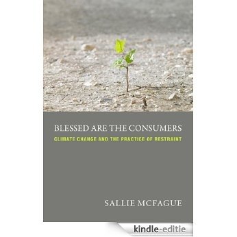 Blessed Are the Consumers: Climate Change and the Practice of Restraint [Kindle-editie]