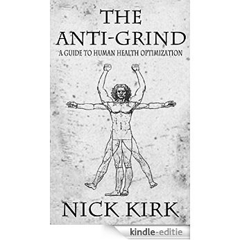 The Anti-Grind: A Guide to Human Health Optimization. (English Edition) [Kindle-editie]