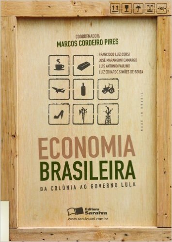 Economia Brasileira. Da Colônia ao Governo Lula