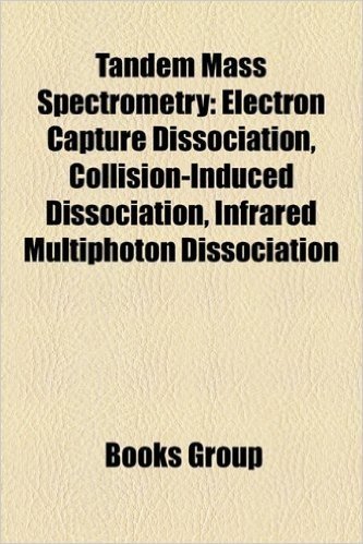 Tandem Mass Spectrometry: Electron Capture Dissociation, Collision-Induced Dissociation, Infrared Multiphoton Dissociation