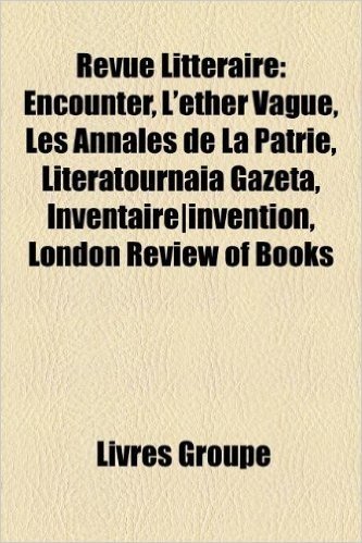 Revue Litteraire: Encounter, L'Ether Vague, Les Annales de La Patrie, Literatournaia Gazeta, Inventaire-Invention, London Review of Book