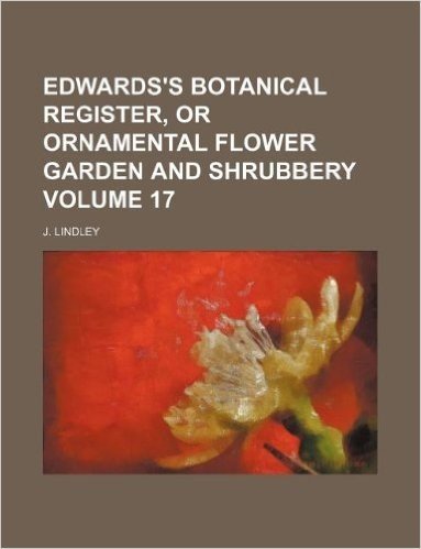 Edwards's Botanical Register, or Ornamental Flower Garden and Shrubbery Volume 17