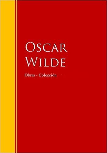 Las Obras de Oscar Wilde: Biblioteca de Grandes Escritores (Spanish Edition)