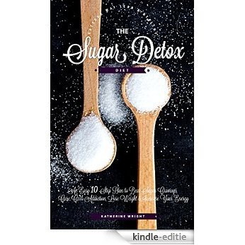 Sugar Detox Diet: An Easy 10 Step Plan to Beat Sugar Cravings, Cure Carb Addiction, Lose Weight & Increase Your Energy (Eat Your Way Lean and Healthy) (English Edition) [Kindle-editie]