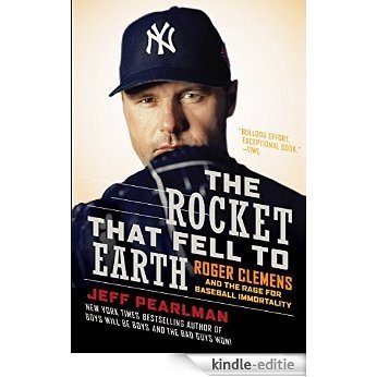 The Rocket That Fell to Earth: Roger Clemens and the Rage for Baseball Immortality [Kindle-editie]