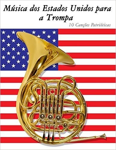 Musica DOS Estados Unidos Para a Trompa: 10 Cancoes Patrioticas