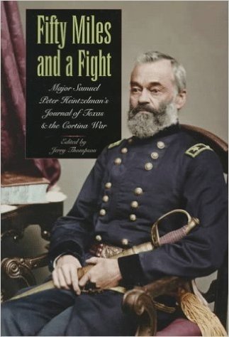 Fifty Miles and a Fight: Major Samuel Peter Heintzelman's Journal of Texas and the Cortina War