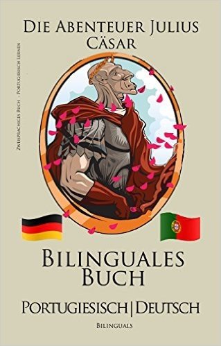 Portugiesisch Lernen - Bilinguales Buch (Portugiesisch - Deutsch) Die Abenteuer Julius Cäsar (German Edition)