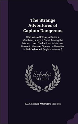 The Strange Adventures of Captain Dangerous: Who Was a Soldier, a Sailor, a Merchant, a Spy, a Slave Among the Moors ... and Died at Last in His Own ... A Narrative in Old-Fashioned English Volume 3 baixar