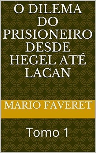 O dilema do prisioneiro desde Hegel até Lacan: Tomo 1