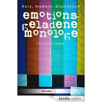 Emotionsgeladene Monologe. Kurz, modern, dramatisch. (German Edition) [Kindle-editie]