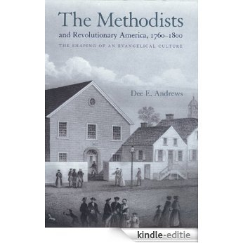 The Methodists and Revolutionary America, 1760-1800: The Shaping of an Evangelical Culture [Kindle-editie]