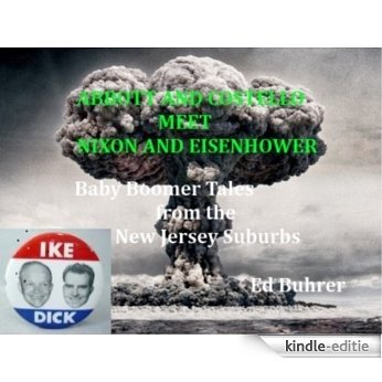 ABBOTT AND COSTELLO MEET NIXON AND EISENHOWER: Baby Boomer Tales from the New Jersey Suburbs (English Edition) [Kindle-editie]