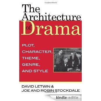 The Architecture of Drama: Plot, Character, Theme, Genre and Style [Kindle-editie]