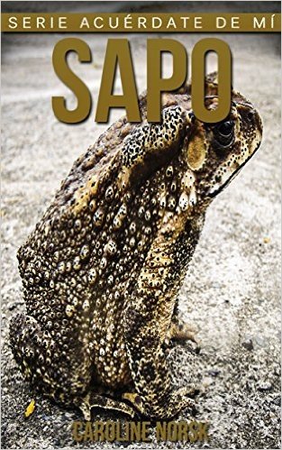 Sapo: Libro de imágenes asombrosas y datos curiosos sobre los Sapo para niños (Serie Acuérdate de mí) (Spanish Edition)