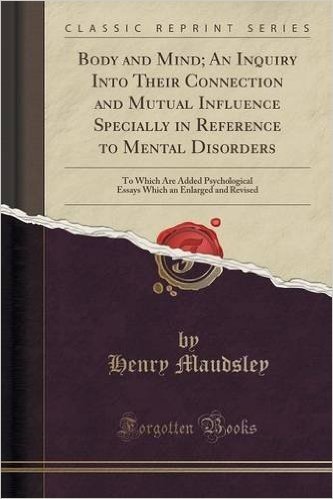 Body and Mind; An Inquiry Into Their Connection and Mutual Influence Specially in Reference to Mental Disorders: To Which Are Added Psychological Essa baixar