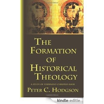 The Formation of Historical Theology: A Study of Ferdinand Christian Baur [Kindle-editie]