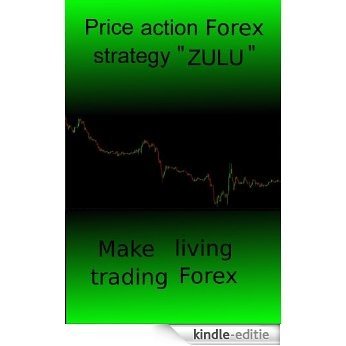 Price action Forex strategy "ZULU" (English Edition) [Kindle-editie]