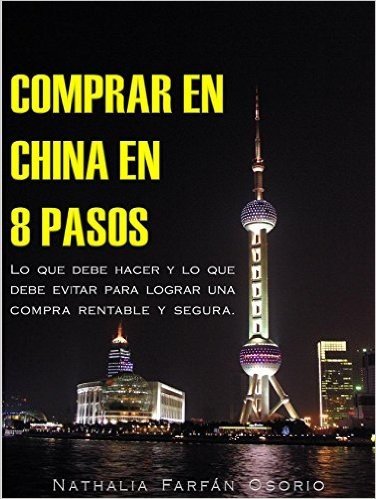 Comprar en China en 8 pasos: Lo que debe hacer y lo que debe evitar para lograr una compra rentable y segura (Spanish Edition)