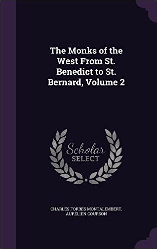 The Monks of the West from St. Benedict to St. Bernard, Volume 2