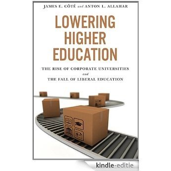 Lowering Higher Education: The Rise of Corporate Universities and the Fall of Liberal Education [Kindle-editie]
