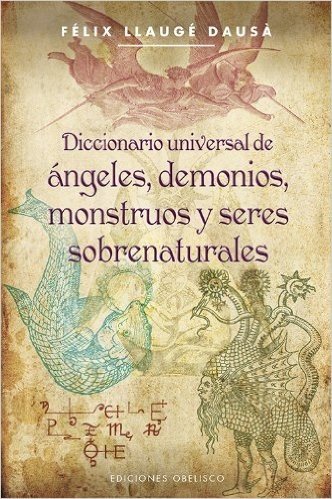 Diccionario Universal de Angeles, Demonios, Monstruos y Seres Sobrenaturales = Universal Dictionary of Angels, Demons, Monsters and Supernatural Being