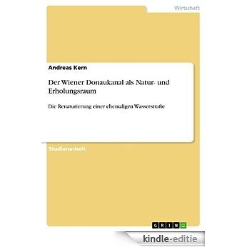 Der Wiener Donaukanal als Natur- und Erholungsraum: Die Renaturierung einer ehemaligen Wasserstraße [Kindle-editie] beoordelingen