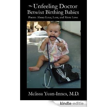The Unfeeling Doctor Betwixt Birthing Babies: Poems About Love, Loss, and More Love (Unfeeling Doctor Series Book 5) (English Edition) [Kindle-editie]
