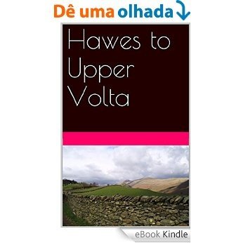 Hawes to Upper Volta (English Edition) [eBook Kindle]