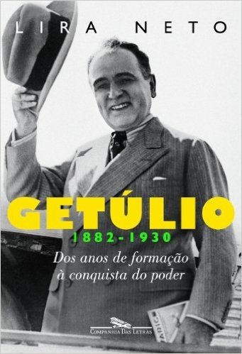 Getúlio (1882-1930) - Dos Anos de Formação à Conquista do Poder
