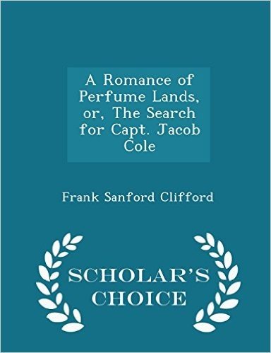 A Romance of Perfume Lands, Or, the Search for Capt. Jacob Cole - Scholar's Choice Edition