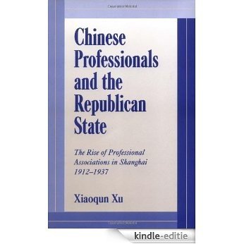Chinese Professionals and the Republican State: The Rise of Professional Associations in Shanghai, 1912-1937 (Cambridge Modern China Series) [Kindle-editie]