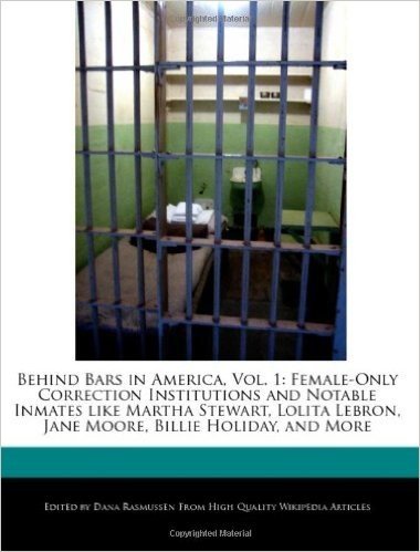Behind Bars in America, Vol. 1: Female-Only Correction Institutions and Notable Inmates Like Martha Stewart, Lolita Lebron, Jane Moore, Billie Holiday